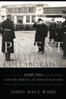 Priest, Politician, Collaborator : Jozef Tiso and the Making of Fascist Slovakia - Book