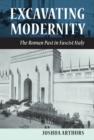 Excavating Modernity : The Roman Past in Fascist Italy - Book