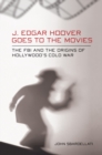 J. Edgar Hoover Goes to the Movies : The FBI and the Origins of Hollywood's Cold War - Book
