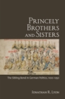Princely Brothers and Sisters : The Sibling Bond in German Politics, 1100-1250 - Book