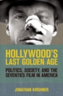 Hollywood's Last Golden Age : Politics, Society, and the Seventies Film in America - Book