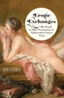Erotic Exchanges : The World of Elite Prostitution in Eighteenth-Century Paris - Book