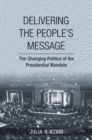 Delivering the People's Message : The Changing Politics of the Presidential Mandate - Book