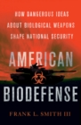 American Biodefense : How Dangerous Ideas about Biological Weapons Shape National Security - Book