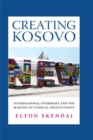 Creating Kosovo : International Oversight and the Making of Ethical Institutions - Book