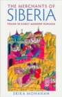 The Merchants of Siberia : Trade in Early Modern Eurasia - Book