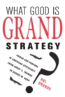What Good Is Grand Strategy? : Power and Purpose in American Statecraft from Harry S. Truman to George W. Bush - Book