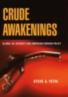 Crude Awakenings : Global Oil Security and American Foreign Policy - Book