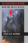 The Patriotism of Despair : Nation, War, and Loss in Russia - eBook