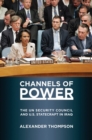Channels of Power : The UN Security Council and U.S. Statecraft in Iraq - eBook