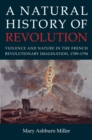 A Natural History of Revolution : Violence and Nature in the French Revolutionary Imagination, 1789-1794 - eBook