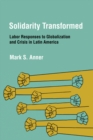 Solidarity Transformed : Labor Responses to Globalization and Crisis in Latin America - eBook