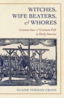 Witches, Wife Beaters, and Whores : Common Law and Common Folk in Early America - eBook