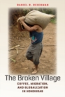 The Broken Village : Coffee, Migration, and Globalization in Honduras - eBook