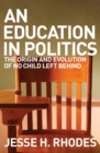An Education in Politics : The Origins and Evolution of No Child Left Behind - eBook