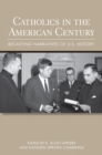Catholics in the American Century : Recasting Narratives of U.S. History - eBook
