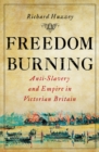 Freedom Burning : Anti-Slavery and Empire in Victorian Britain - eBook