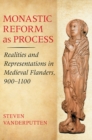 Monastic Reform as Process : Realities and Representations in Medieval Flanders, 900-1100 - eBook