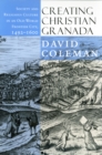 Creating Christian Granada : Society and Religious Culture in an Old-World Frontier City, 1492-1600 - eBook