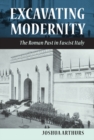 Excavating Modernity : The Roman Past in Fascist Italy - eBook