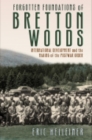 Forgotten Foundations of Bretton Woods : International Development and the Making of the Postwar Order - eBook