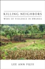 Killing Neighbors : Webs of Violence in Rwanda - Book