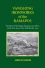 Vanishing Ironworks of the Ramapos : The Story of the Forges, Furnaces, and Mines of the New Jersey–New York Border Area - Book