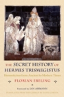 The Secret History of Hermes Trismegistus : Hermeticism from Ancient to Modern Times - Book