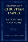 The Making of a Christian Empire : Lactantius and Rome - Book