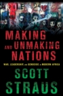 Making and Unmaking Nations : War, Leadership, and Genocide in Modern Africa - Book