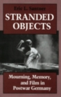 Stranded Objects : Mourning, Memory, and Film in Postwar Germany - Book