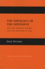 The Ideology of the Offensive : Military Decision Making and the Disasters of 1914 - Book