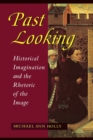 Past Looking : Historical Imagination and the Rhetoric of the Image - Book
