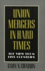 Union Mergers in Hard Times : The View from Five Countries - Book