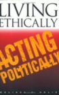 Living Ethically, Acting Politically - Book