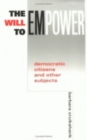 The Will to Empower : Democratic Citizens and Other Subjects - Book