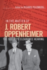 In the Matter of J. Robert Oppenheimer : The Security Clearance Hearing - Book
