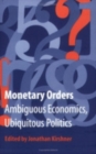 Monetary Orders : Ambiguous Economics, Ubiquitous Politics - Book