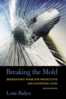 Breaking the Mold : Redesigning Work for Productive and Satisfying Lives - Book