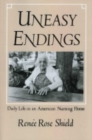 Uneasy Endings : Daily Life in an American Nursing Home - Book