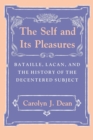 The Self and Its Pleasures : Bataille, Lacan, and the History of the Decentered Subject - Book