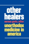 Other Healers : Unorthodox Medicine in America - Book