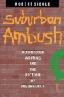 Suburban Ambush : Downtown Writing and the Fiction of Insurgency - Book
