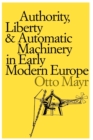Authority, Liberty, and Automatic Machinery in Early Modern Europe - Book