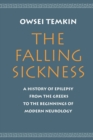 The Falling Sickness : A History of Epilepsy from the Greeks to the Beginnings of Modern Neurology - Book
