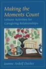 Making the Moments Count : Leisure Activities for Caregiving Relationships - Book