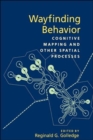 Wayfinding Behavior : Cognitive Mapping and Other Spatial Processes - Book