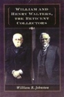 William and Henry Walters, the Reticent Collectors - Book