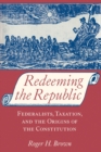 Redeeming the Republic : Federalists, Taxation, and the Origins of the Constitution - Book