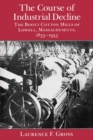 The Course of Industrial Decline : The Boott Cotton Mills of Lowell, Massachusetts, 1835-1955 - Book